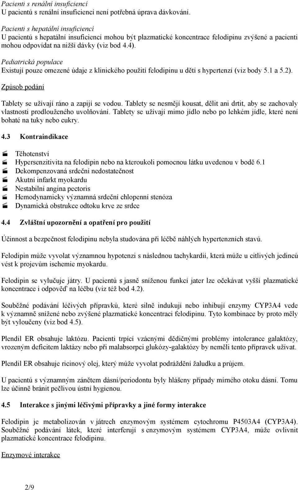 Pediatrická populace Existují pouze omezené údaje z klinického použití felodipinu u dětí s hypertenzí (viz body 5.1 a 5.2). Způsob podání Tablety se užívají ráno a zapijí se vodou.