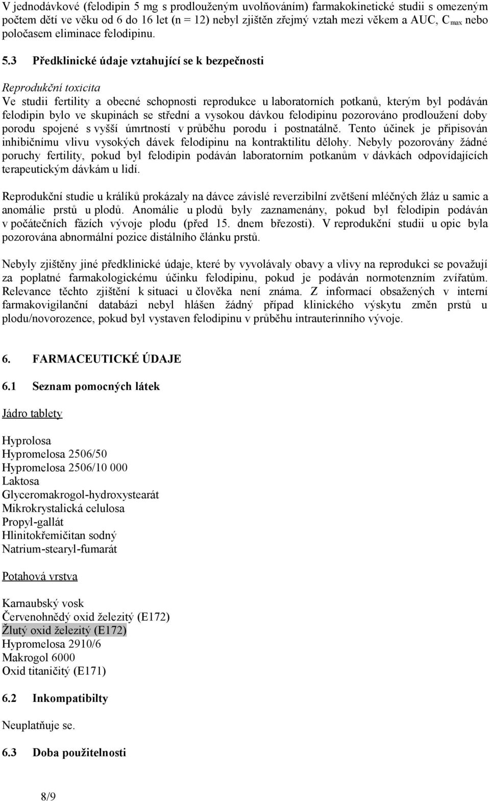 3 Předklinické údaje vztahující se k bezpečnosti Reprodukční toxicita Ve studii fertility a obecné schopnosti reprodukce u laboratorních potkanů, kterým byl podáván felodipin bylo ve skupinách se