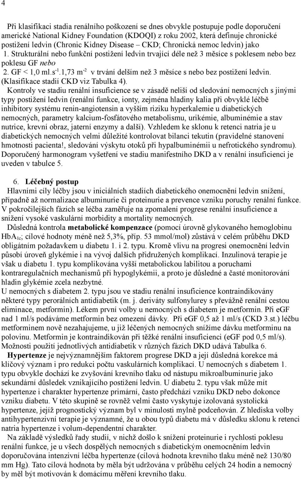 1,73 m -2 v trvání delším než 3 měsíce s nebo bez postižení ledvin. (Klasifikace stadií CKD viz Tabulka 4).