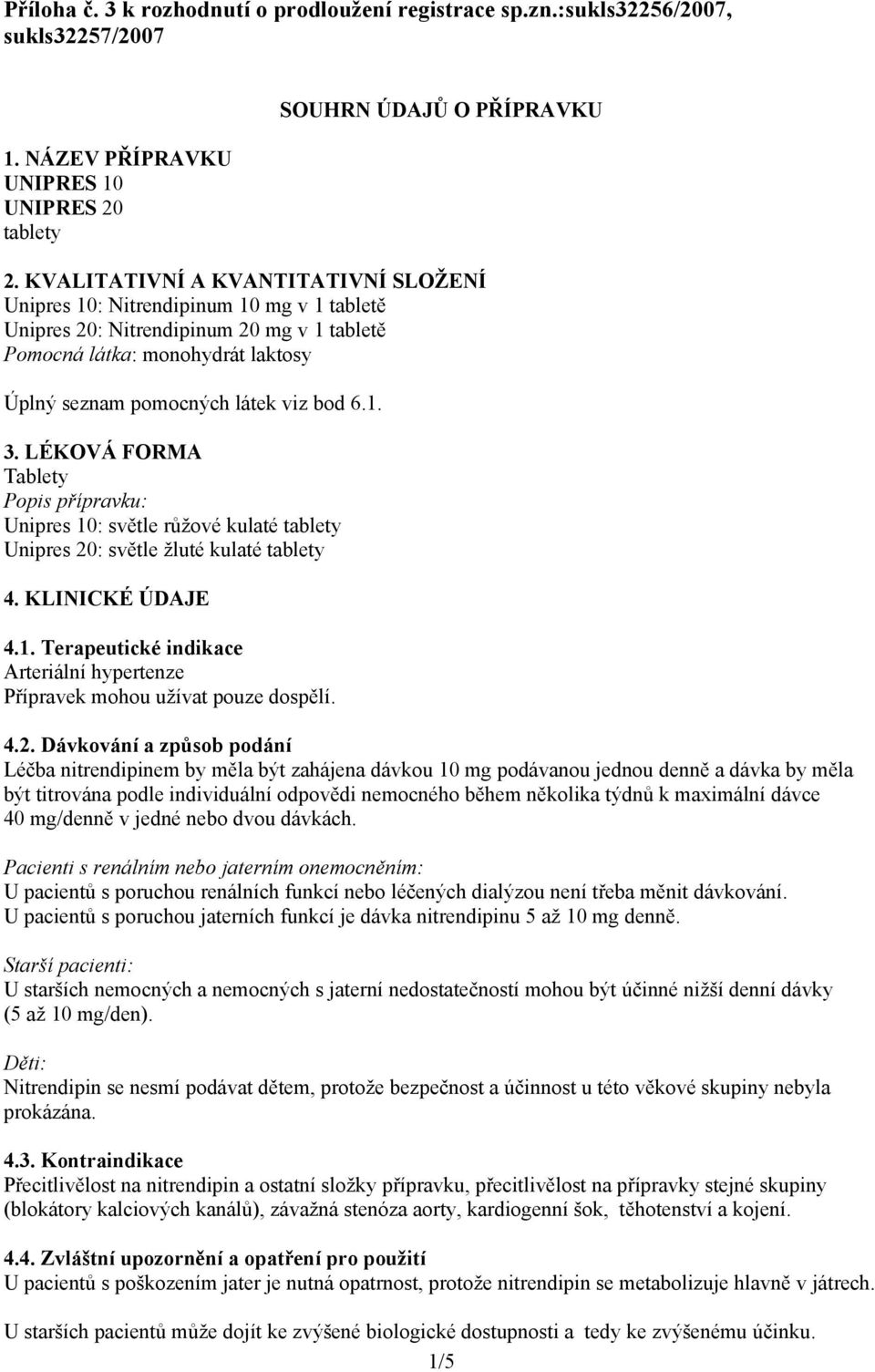 LÉKOVÁ FORMA Tablety Popis přípravku: Unipres 10: světle růžové kulaté tablety Unipres 20: světle žluté kulaté tablety 4. KLINICKÉ ÚDAJE 4.1. Terapeutické indikace Arteriální hypertenze Přípravek mohou užívat pouze dospělí.