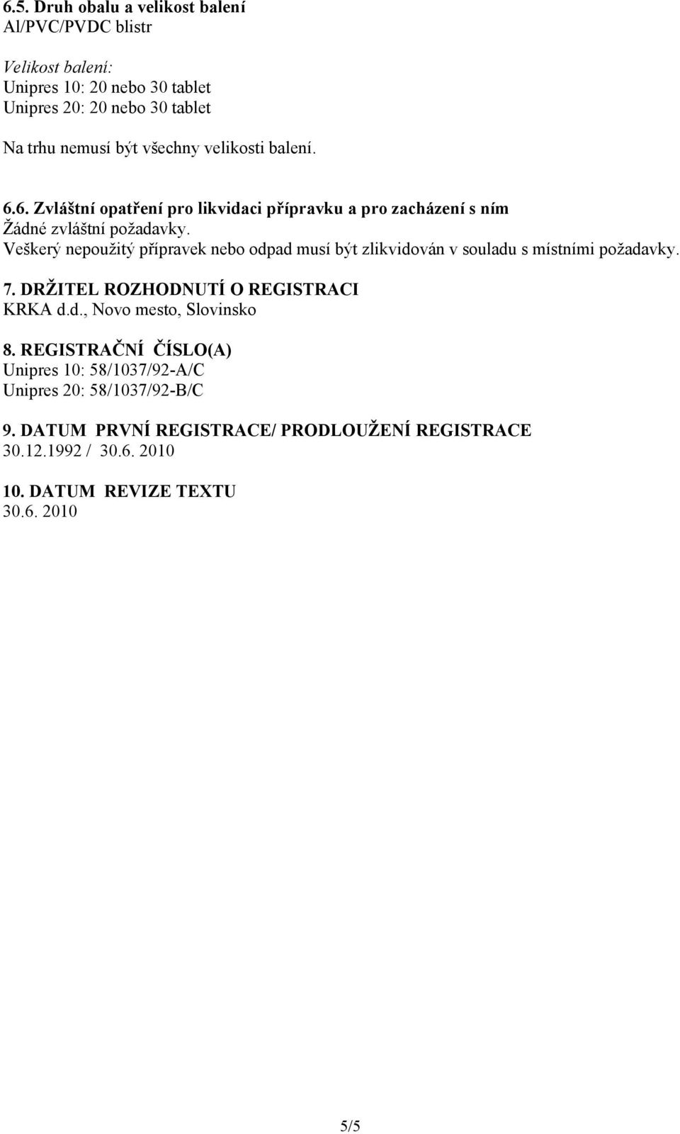 Veškerý nepoužitý přípravek nebo odpad musí být zlikvidován v souladu s místními požadavky. 7. DRŽITEL ROZHODNUTÍ O REGISTRACI KRKA d.d., Novo mesto, Slovinsko 8.