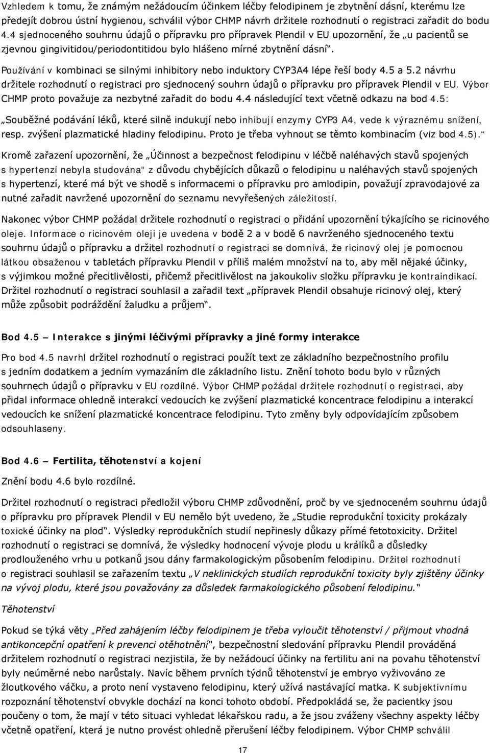 Používání v kombinaci se silnými inhibitory nebo induktory CYP3A4 lépe řeší body 4.5 a 5.2 návrhu držitele rozhodnutí o registraci pro sjednocený souhrn údajů o přípravku pro přípravek Plendil v EU.