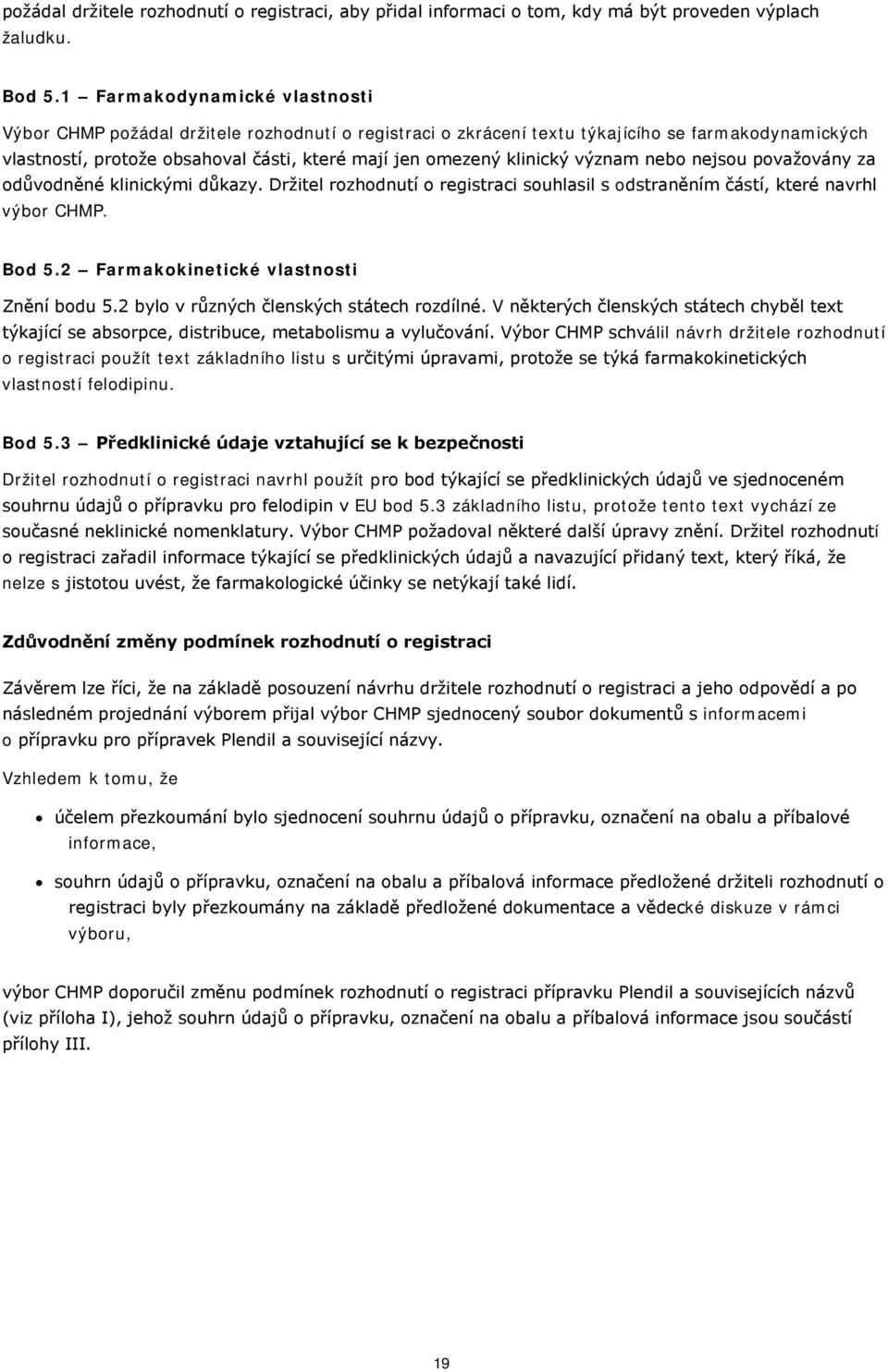 klinický význam nebo nejsou považovány za odůvodněné klinickými důkazy. Držitel rozhodnutí o registraci souhlasil s odstraněním částí, které navrhl výbor CHMP. Bod 5.