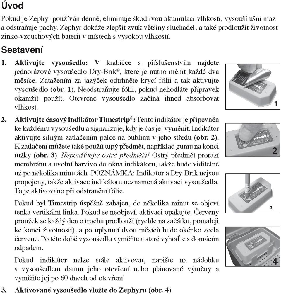 Aktivujte vysoušedlo: V krabičce s příslušenstvím najdete jednorázové vysoušedlo Dry-Brik, které je nutno měnit každé dva měsíce.