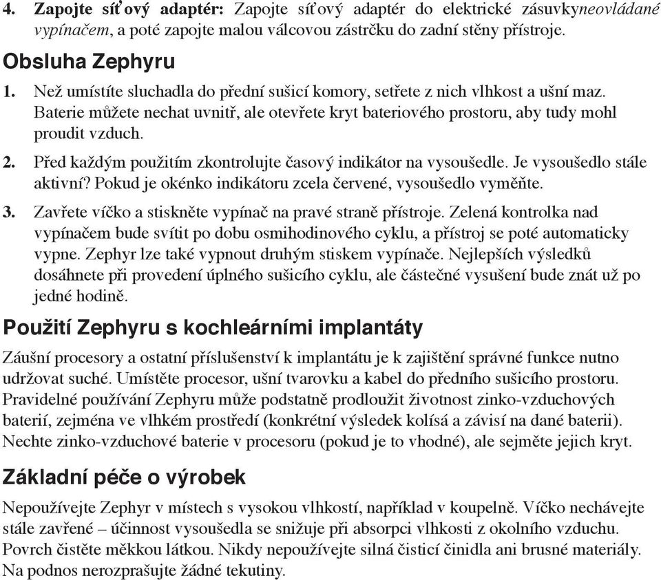Před každým použitím zkontrolujte časový indikátor na vysoušedle. Je vysoušedlo stále aktivní? Pokud je okénko indikátoru zcela červené, vysoušedlo vyměňte. 3.