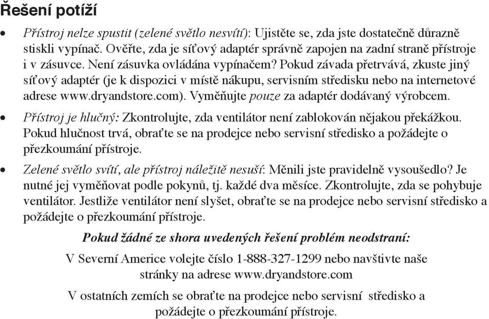 Pokud závada přetrvává, zkuste jiný síťový adaptér (je k dispozici v místě nákupu, servisním středisku nebo na internetové adrese www.dryandstore.com). Vyměňujte pouze za adaptér dodávaný výrobcem.