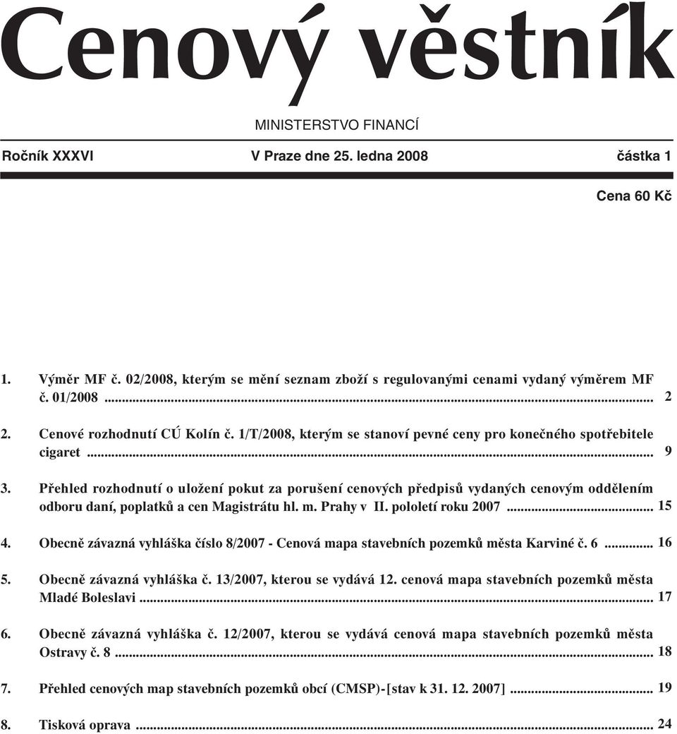 Přehled rozhodnutí o uložení pokut za porušení cenových předpisů vydaných cenovým oddělením odboru daní, poplatků a cen Magistrátu hl. m. Prahy v II. pololetí roku 2007... 4.