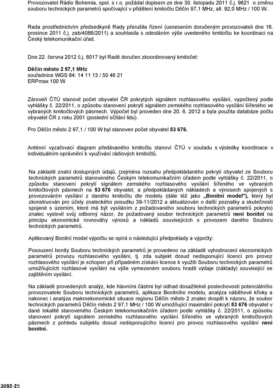 zab/4086/2011) a souhlasila s odesláním výše uvedeného kmitočtu ke koordinaci na Český telekomunikační úřad. Dne 22. června 2012 č.j.