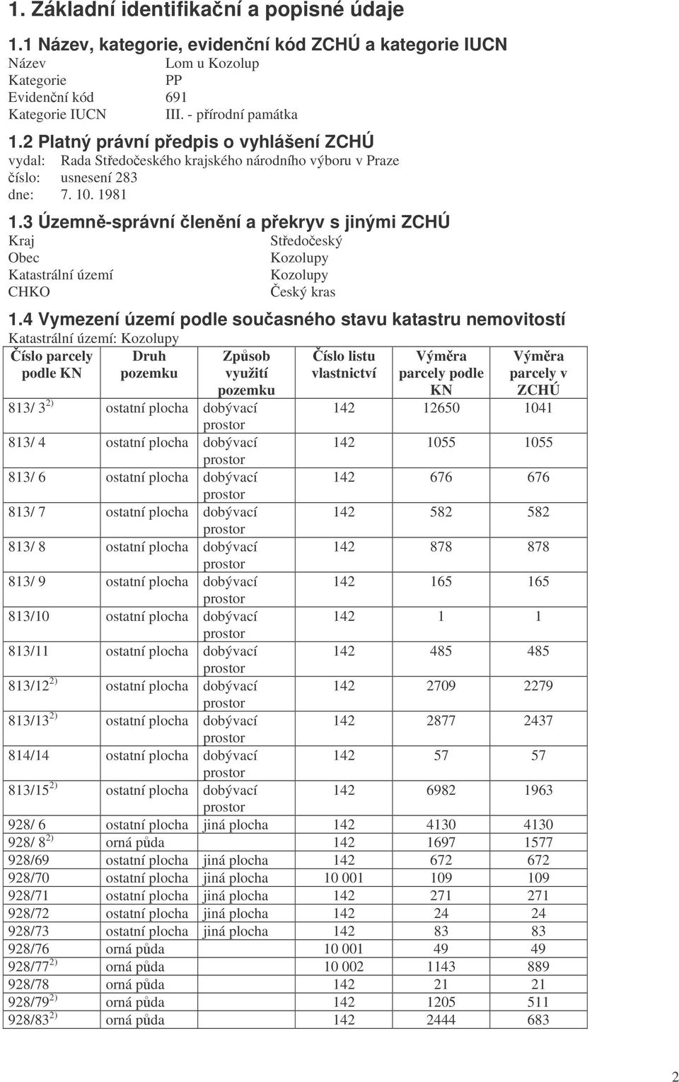 3 Územn-správní lenní a pekryv s jinými ZCHÚ Kraj Stedoeský Obec Kozolupy Katastrální území Kozolupy CHKO eský kras 1.