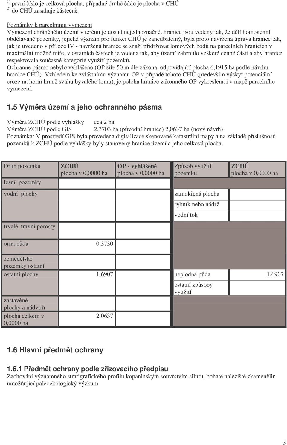 lomových bod na parcelních hranicích v maximální možné míe, v ostatních ástech je vedena tak, aby území zahrnulo veškeré cenné ásti a aby hranice respektovala souasné kategorie využití pozemk.