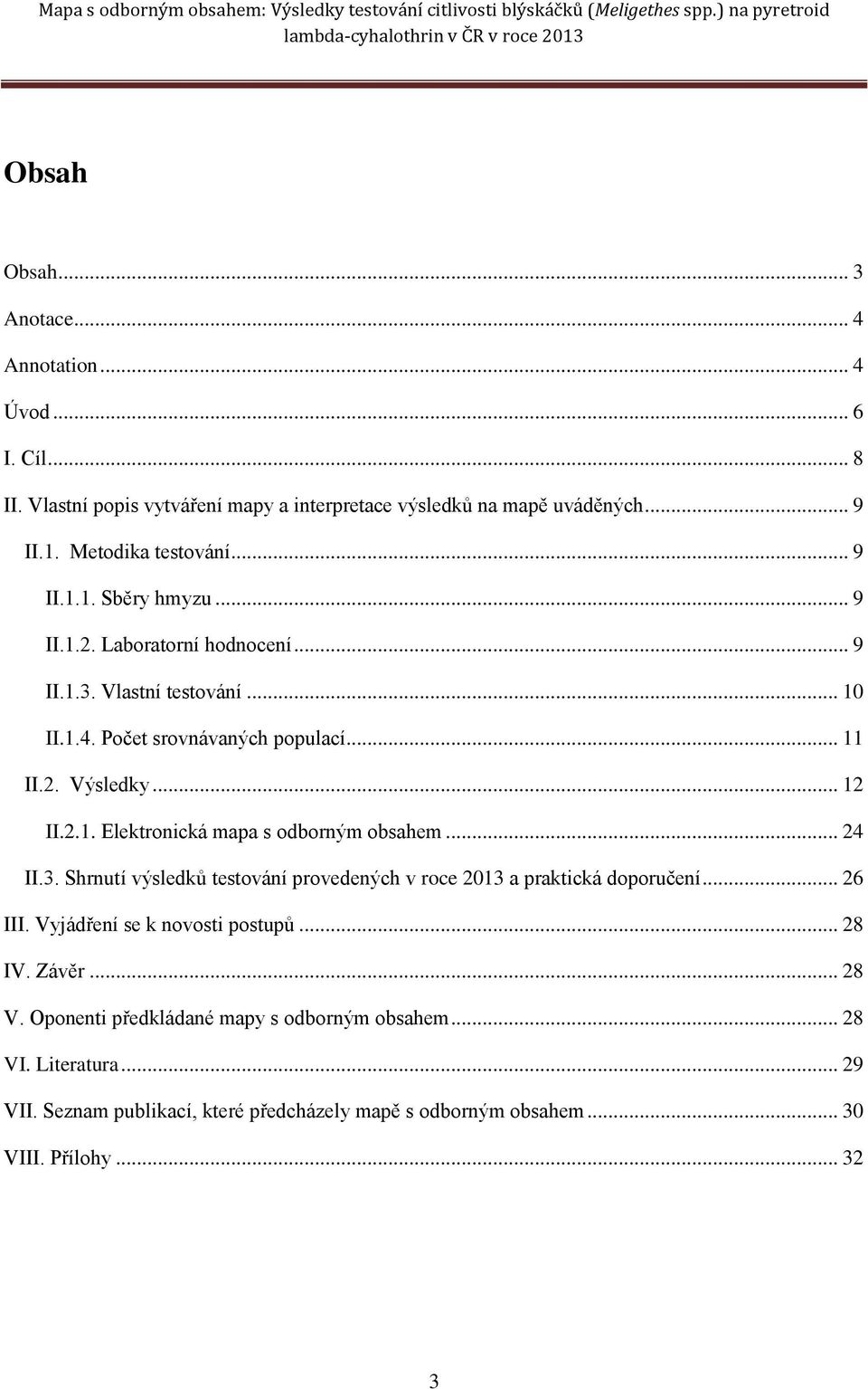 .. 2 II.3. Shrnutí výsledků testování provedených v roce 2013 a praktická doporučení... 26 III. Vyjádření se k novosti postupů... 28 IV. Závěr... 28 V.