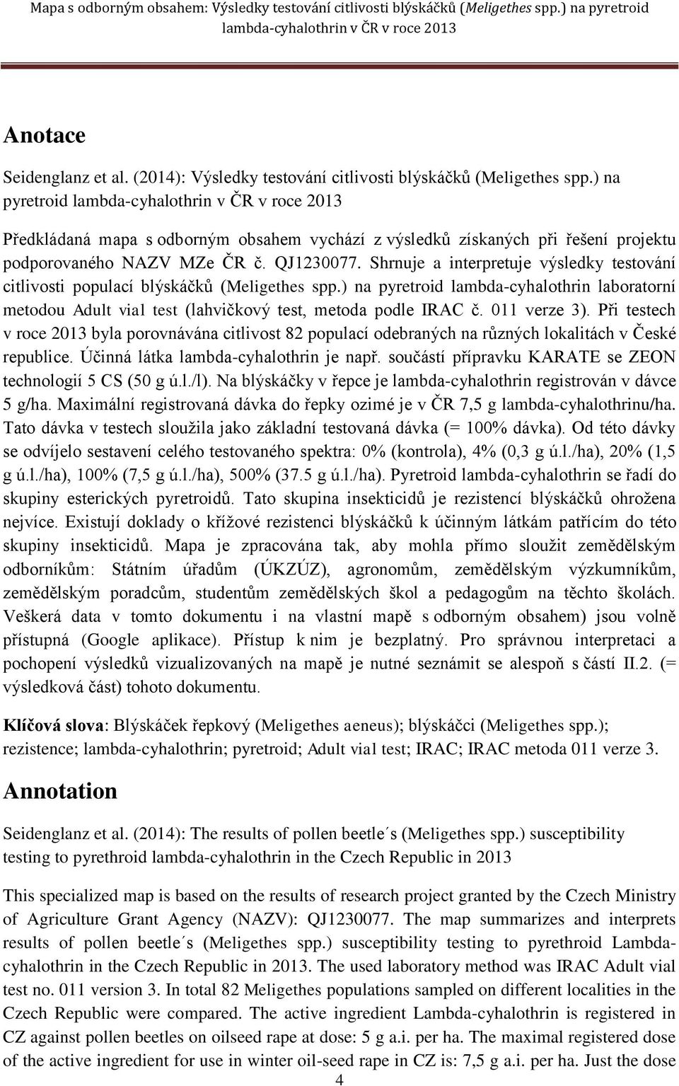 Shrnuje a interpretuje výsledky testování citlivosti populací blýskáčků (Meligethes spp.) na pyretroid lambda-cyhalothrin laboratorní metodou Adult vial test (lahvičkový test, metoda podle IRAC č.