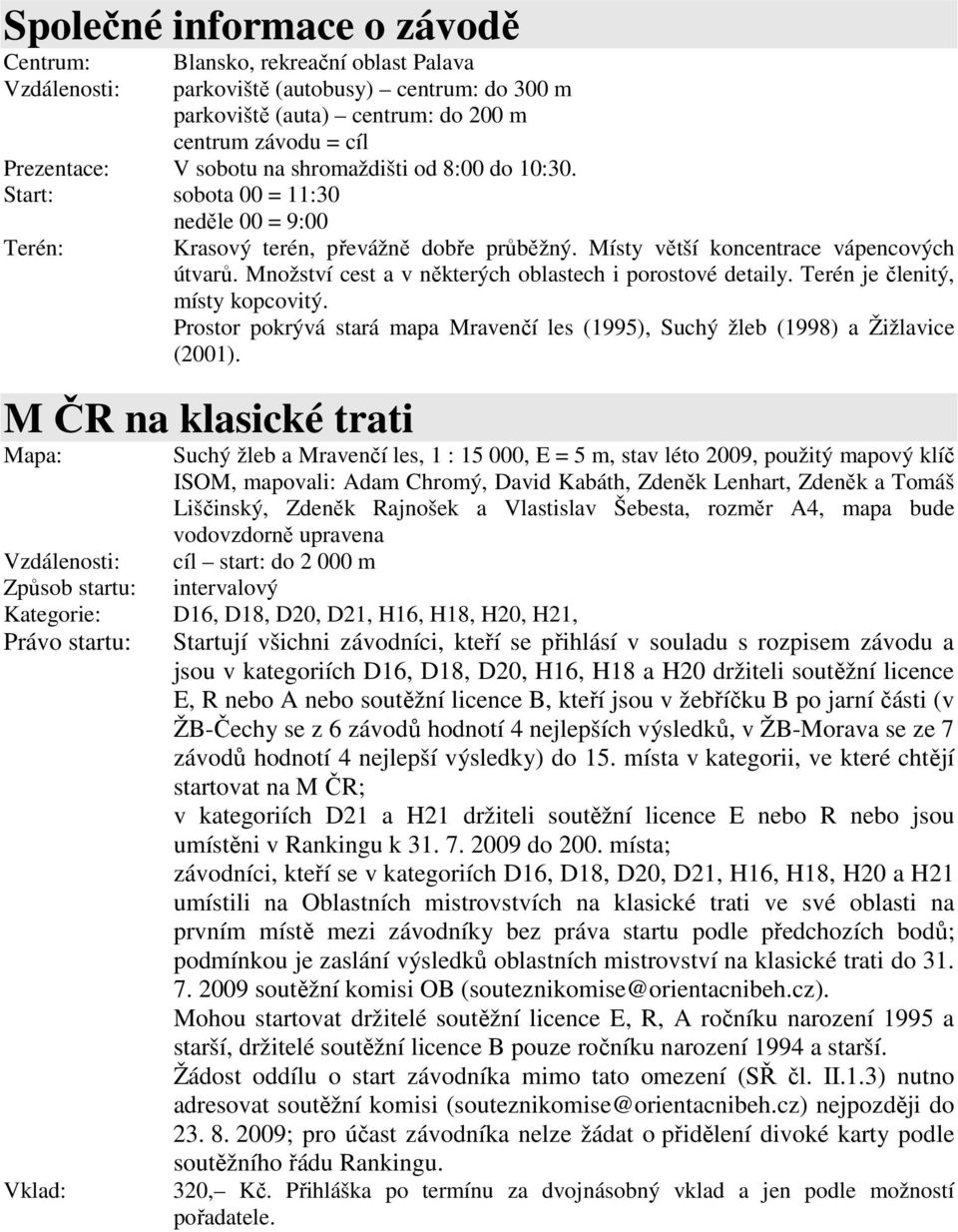 Množství cest a v některých oblastech i porostové detaily. Terén je členitý, místy kopcovitý. Prostor pokrývá stará mapa Mravenčí les (1995), Suchý žleb (1998) a Žižlavice (2001).