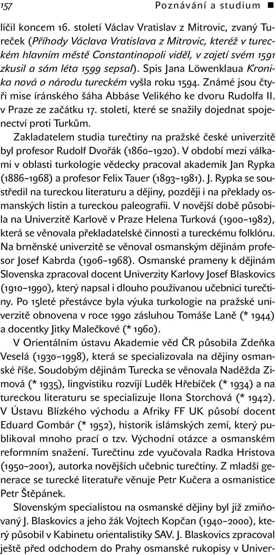 Spis Jana Löwenklaua Kronika nová o národu tureckém vyšla roku. Známé jsou čtyři mise íránského šáha Abbáse Velikého ke dvoru Rudolfa II. v Praze ze začátku.