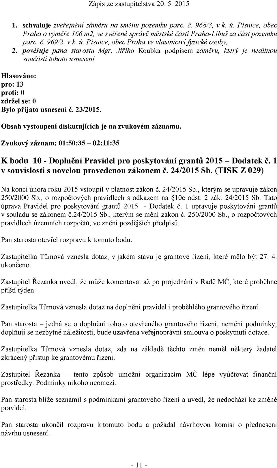 Zvukový záznam: 01:50:35 02:11:35 K bodu 10 - Doplnění Pravidel pro poskytování grantů 2015 Dodatek č. 1 v souvislosti s novelou provedenou zákonem č. 24/2015 Sb.