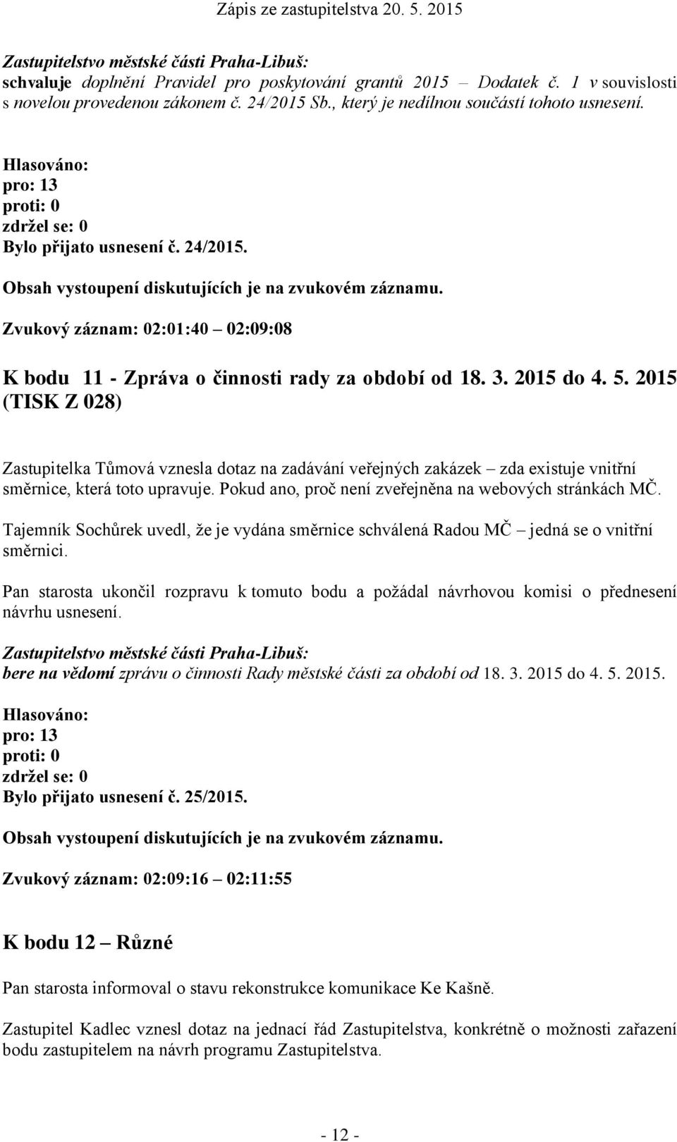 2015 (TISK Z 028) Zastupitelka Tůmová vznesla dotaz na zadávání veřejných zakázek zda existuje vnitřní směrnice, která toto upravuje. Pokud ano, proč není zveřejněna na webových stránkách MČ.