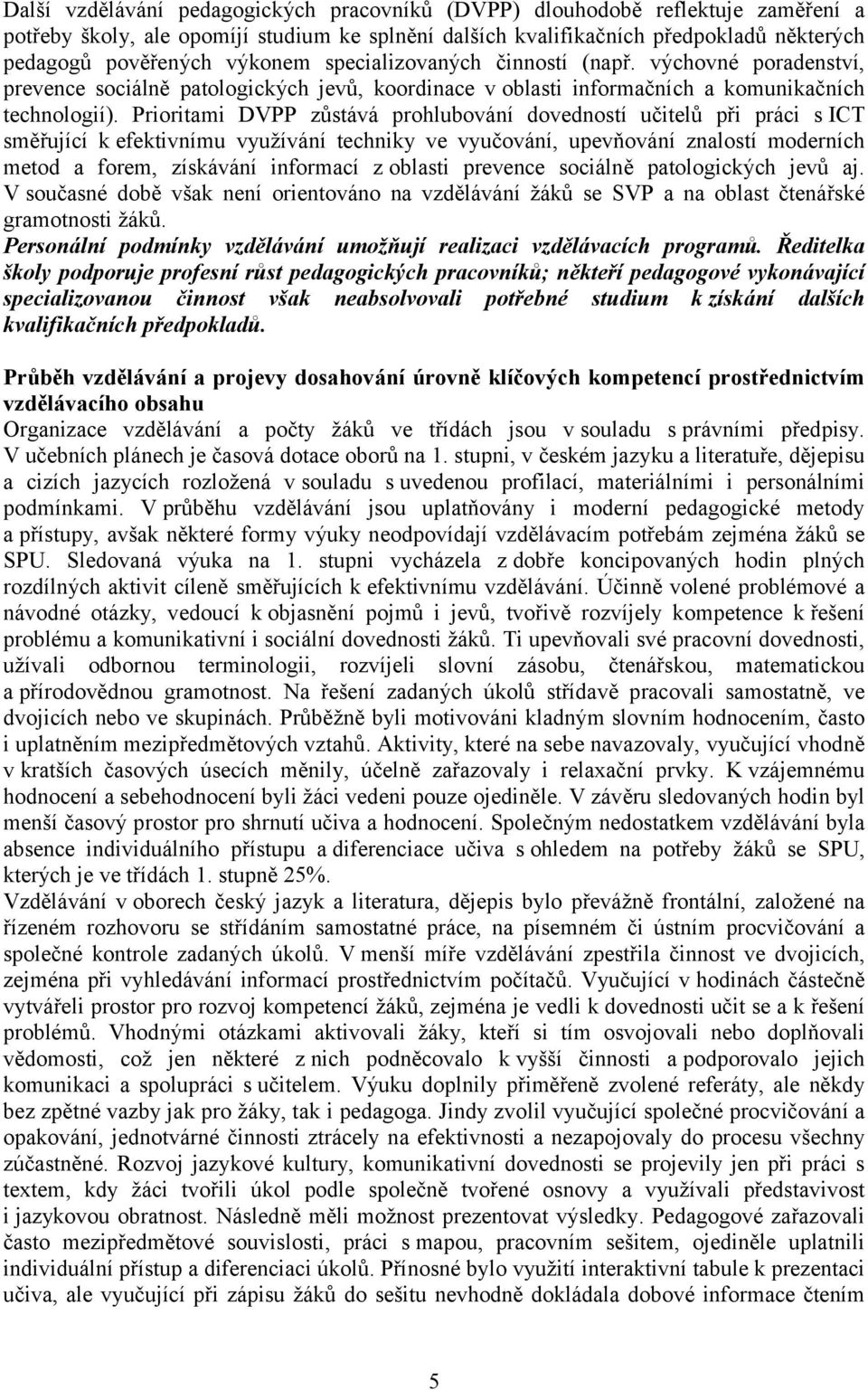 Prioritami DVPP zůstává prohlubování dovedností učitelů při práci s ICT směřující k efektivnímu využívání techniky ve vyučování, upevňování znalostí moderních metod a forem, získávání informací z