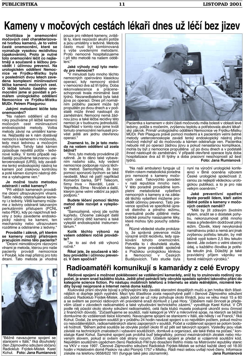 Na urologickém oddûlení Nemocnice ve Fr dku-místku byla v posledních dvou letech zavedena komplexní miniinvazivní léãba kamenû moãov ch cest.