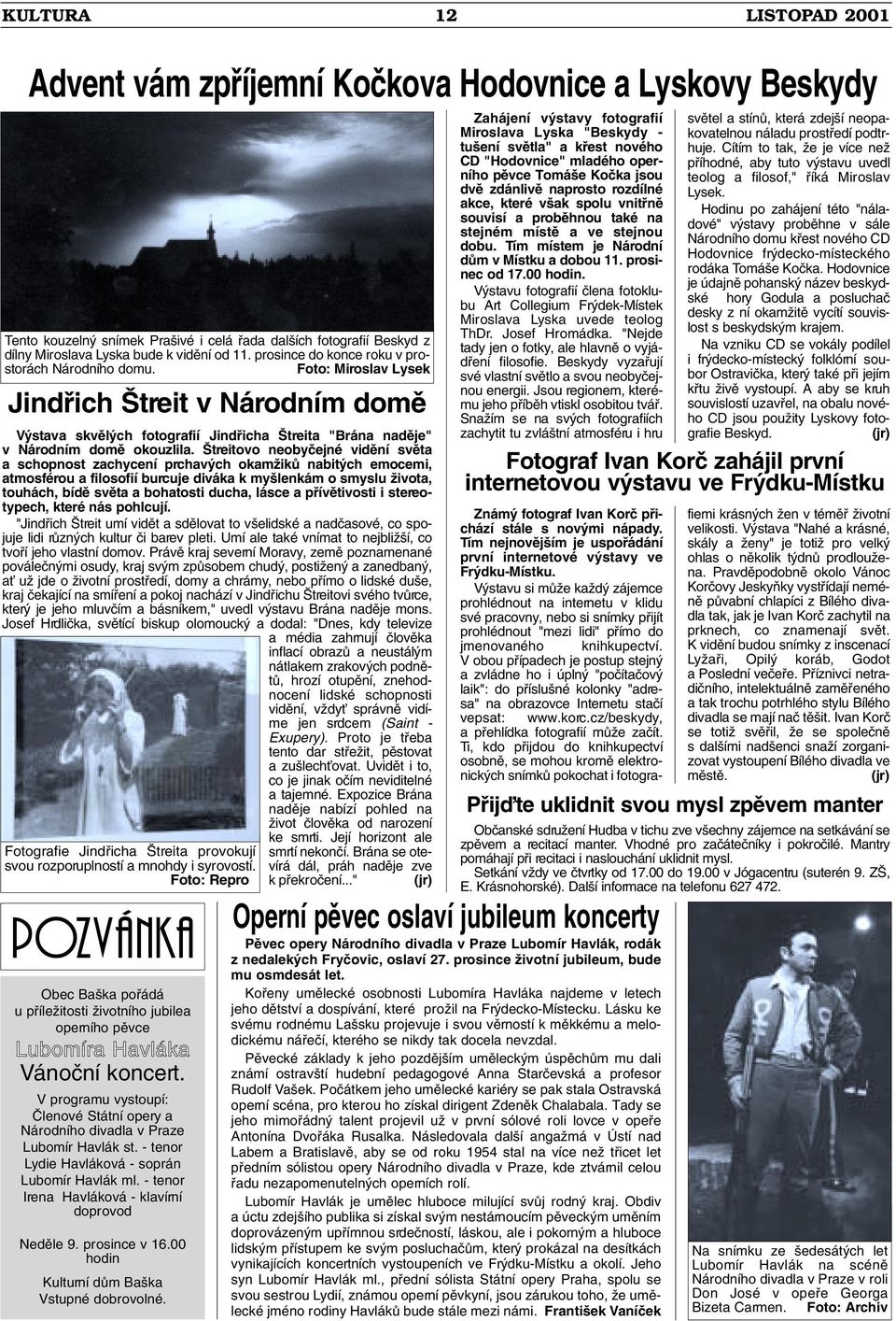 treitovo neobyãejné vidûní svûta a schopnost zachycení prchav ch okamïikû nabit ch emocemi, atmosférou a filosofií burcuje diváka k my lenkám o smyslu Ïivota, touhách, bídû svûta a bohatosti ducha,