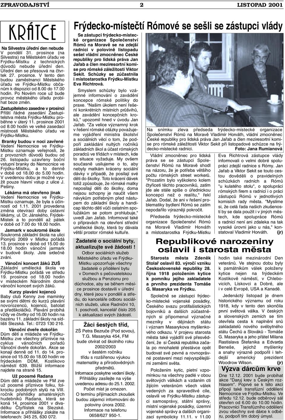 Po Novém roce uï bude provoz mûstského úfiadu probíhat beze zmûn. Zastupitelstvo zasedne v prosinci Pfií tí fiádné zasedání Zastupitelstva mûsta Fr dku-místku probûhne v úter 11. prosince 2001 od 8.