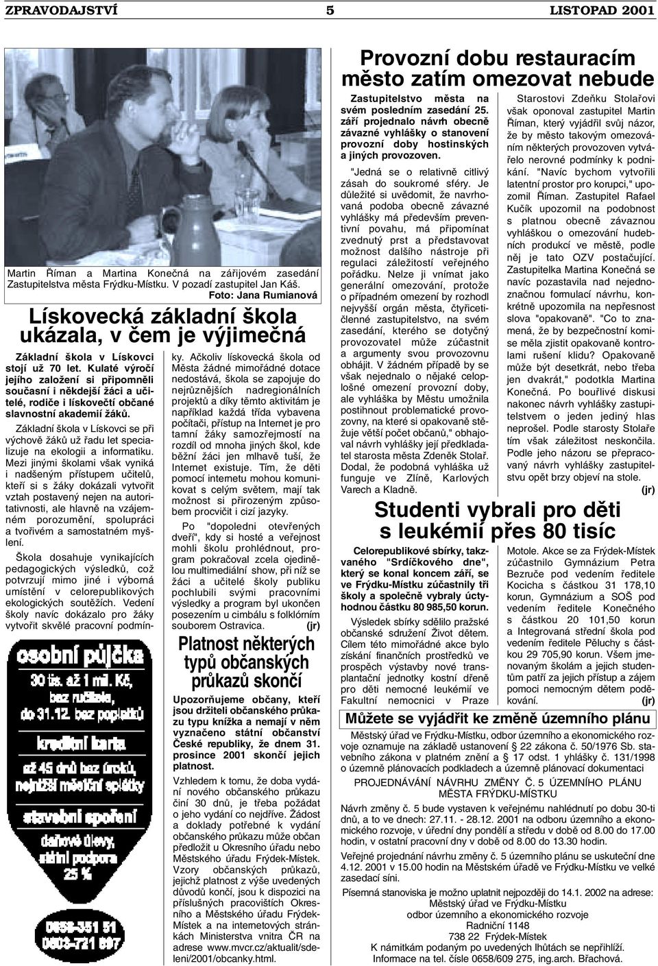 Kulaté v roãí jejího zaloïení si pfiipomnûli souãasní i nûkdej í Ïáci a uãitelé, rodiãe i lískoveãtí obãané slavnostní akademií ÏákÛ.