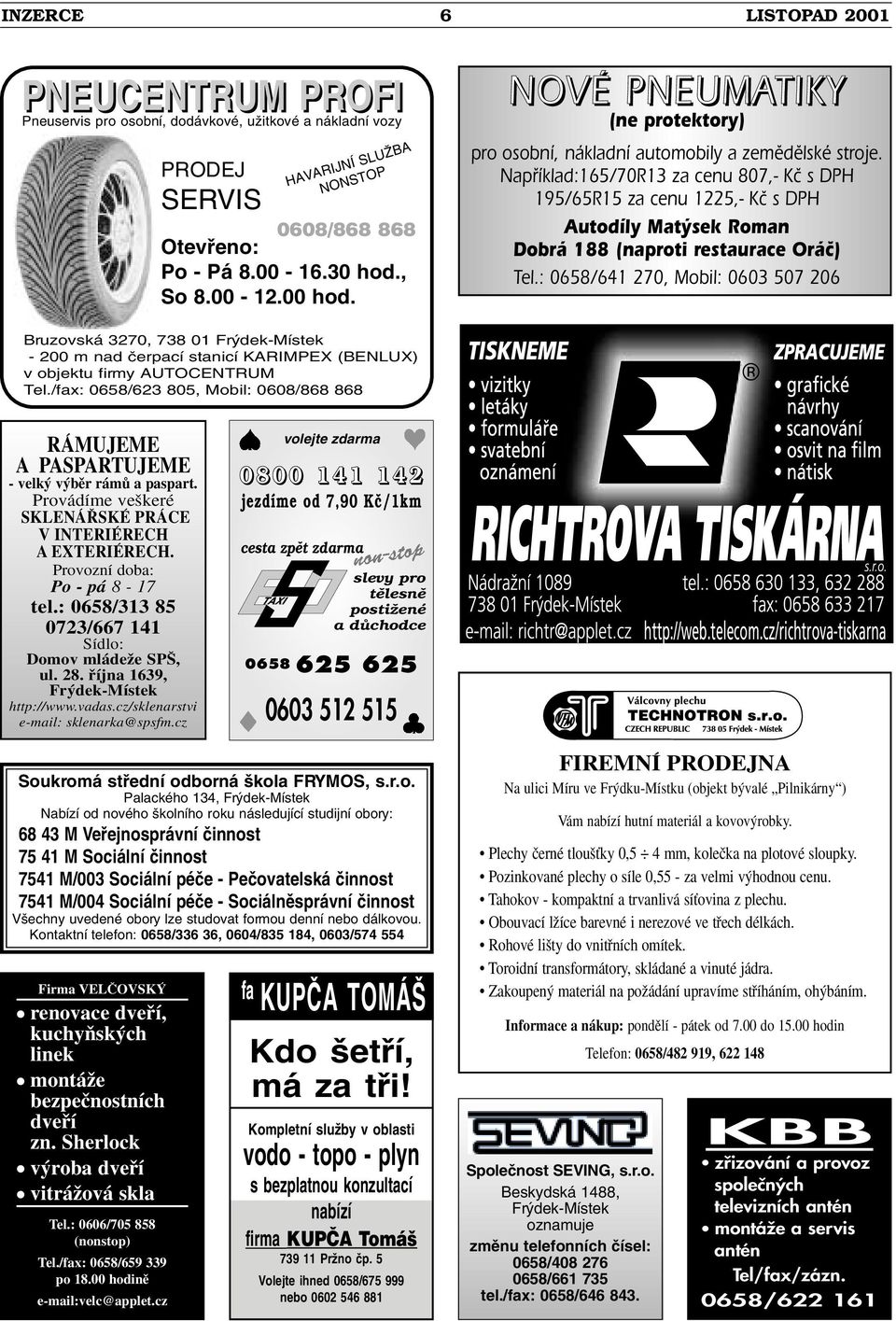 Napfiíklad:165/70R13 za cenu 807,- Kã s DPH 195/65R15 za cenu 1225,- Kã s DPH Autodíly Mat sek Roman Dobrá 188 (naproti restaurace Oráã) Tel.