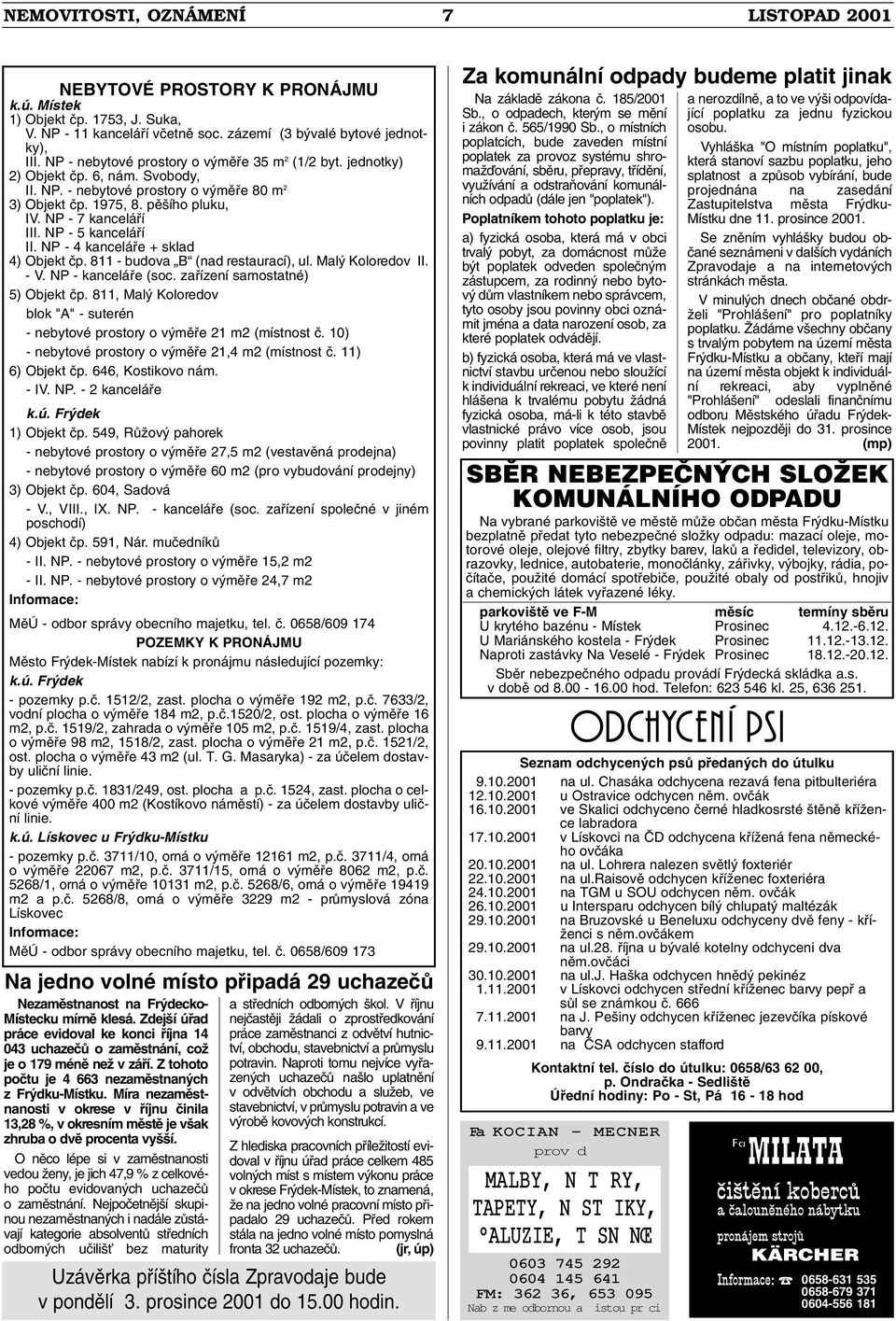 NP - 5 kanceláfií II. NP - 4 kanceláfie + sklad 4) Objekt ãp. 811 - budova B (nad restaurací), ul. Mal Koloredov II. - V. NP - kanceláfie (soc. zafiízení samostatné) 5) Objekt ãp.