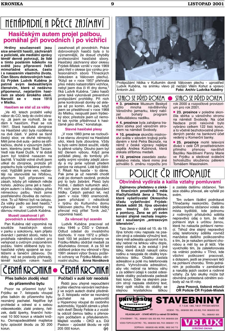 âlen Sboru dobrovoln ch hasiãû Fr dek Ludvík Kubûna je patrnû sv m edesátilet m ãlenstvím, které si nedávno pfiipomenul, nejstar ím hasiãem ze sborû irokého okolí. Narodil se v roce 1915 v Místku.