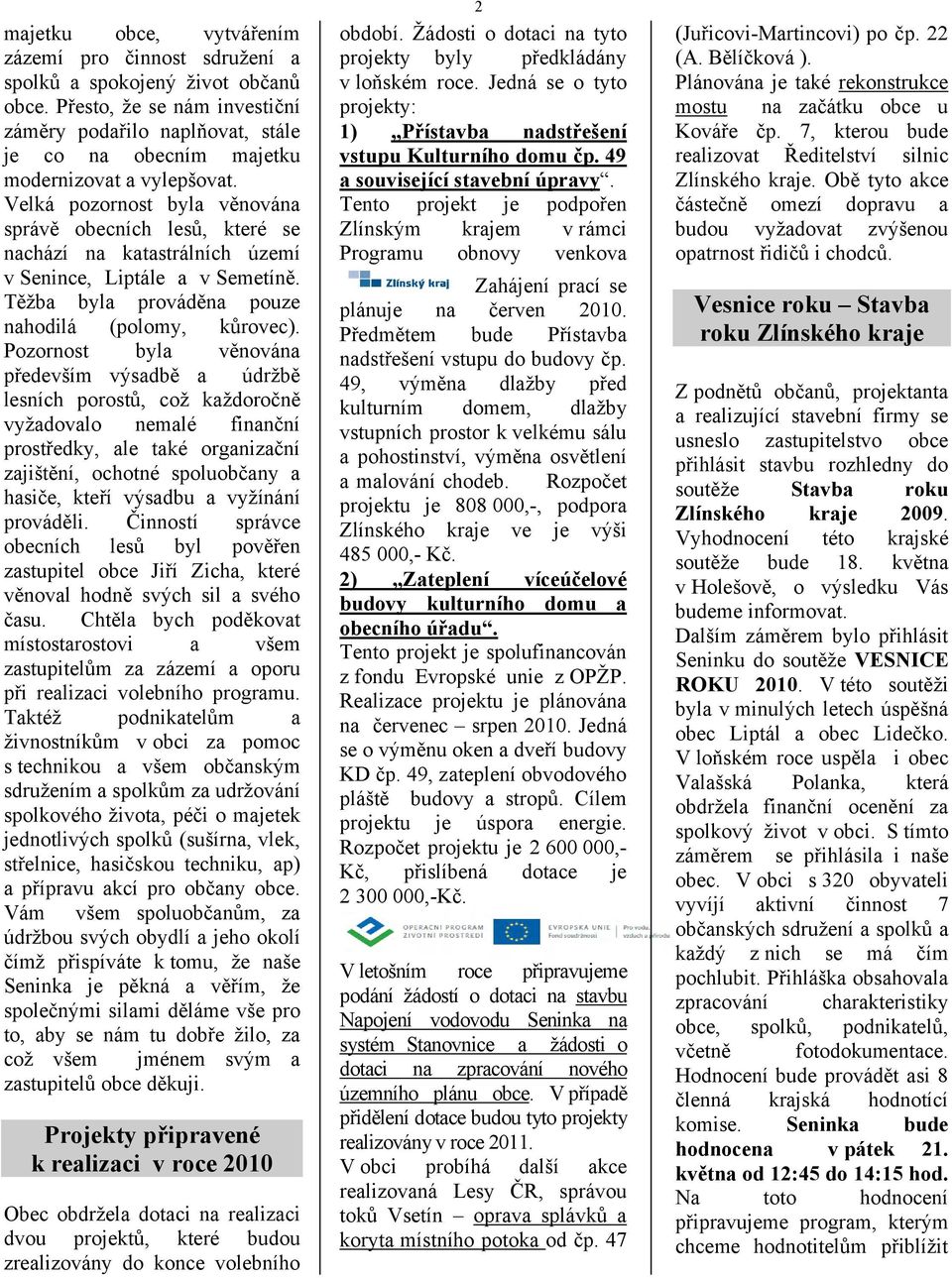 Velká pozornost byla věnována správě obecních lesů, které se nachází na katastrálních území v Senince, Liptále a v Semetíně. Těžba byla prováděna pouze nahodilá (polomy, kůrovec).
