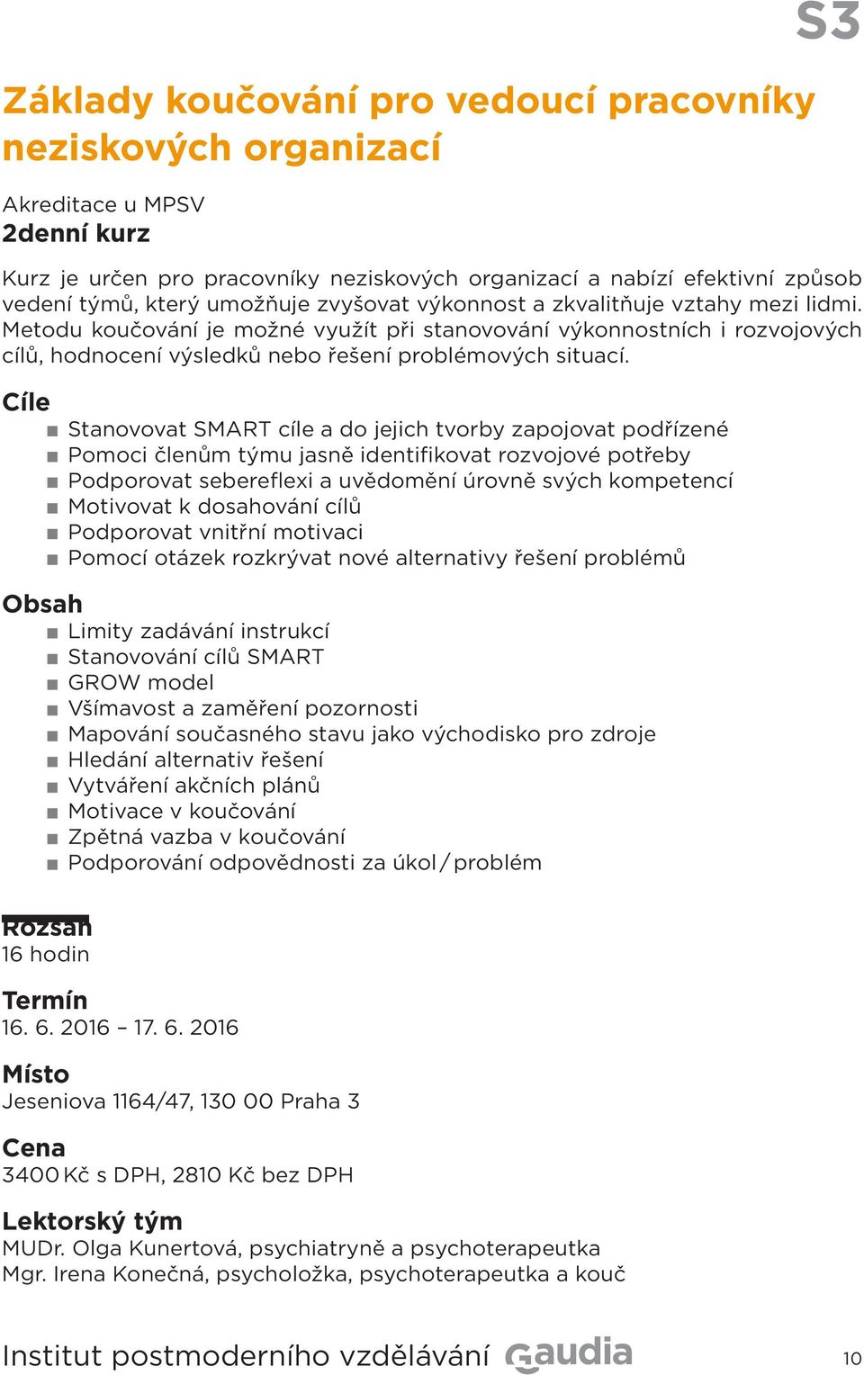 Cíle Stanovovat SMART cíle a do jejich tvorby zapojovat podřízené Pomoci členům týmu jasně identifikovat rozvojové potřeby Podporovat sebereflexi a uvědomění úrovně svých kompetencí Motivovat k