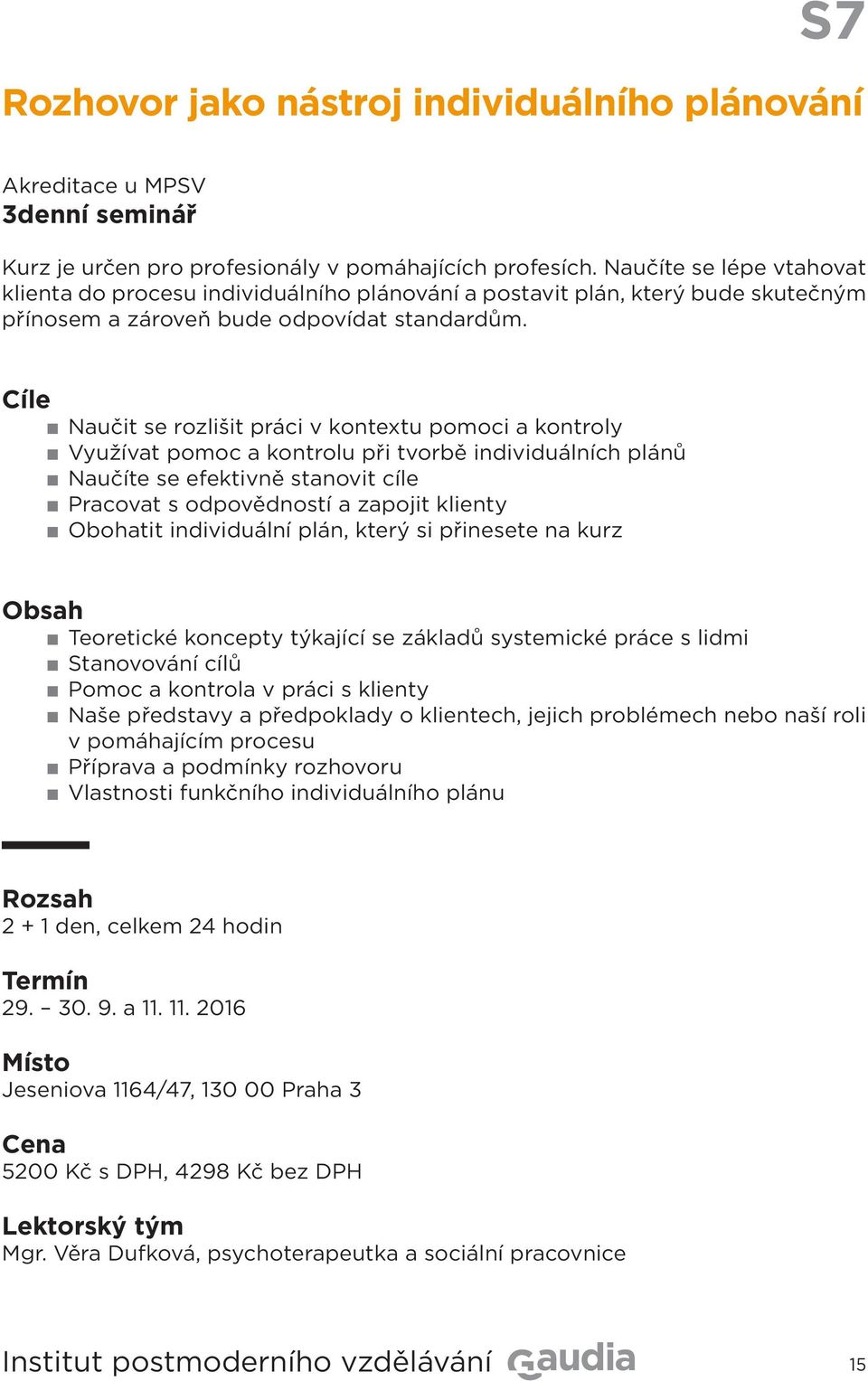 Cíle Naučit se rozlišit práci v kontextu pomoci a kontroly Využívat pomoc a kontrolu při tvorbě individuálních plánů Naučíte se efektivně stanovit cíle Pracovat s odpovědností a zapojit klienty