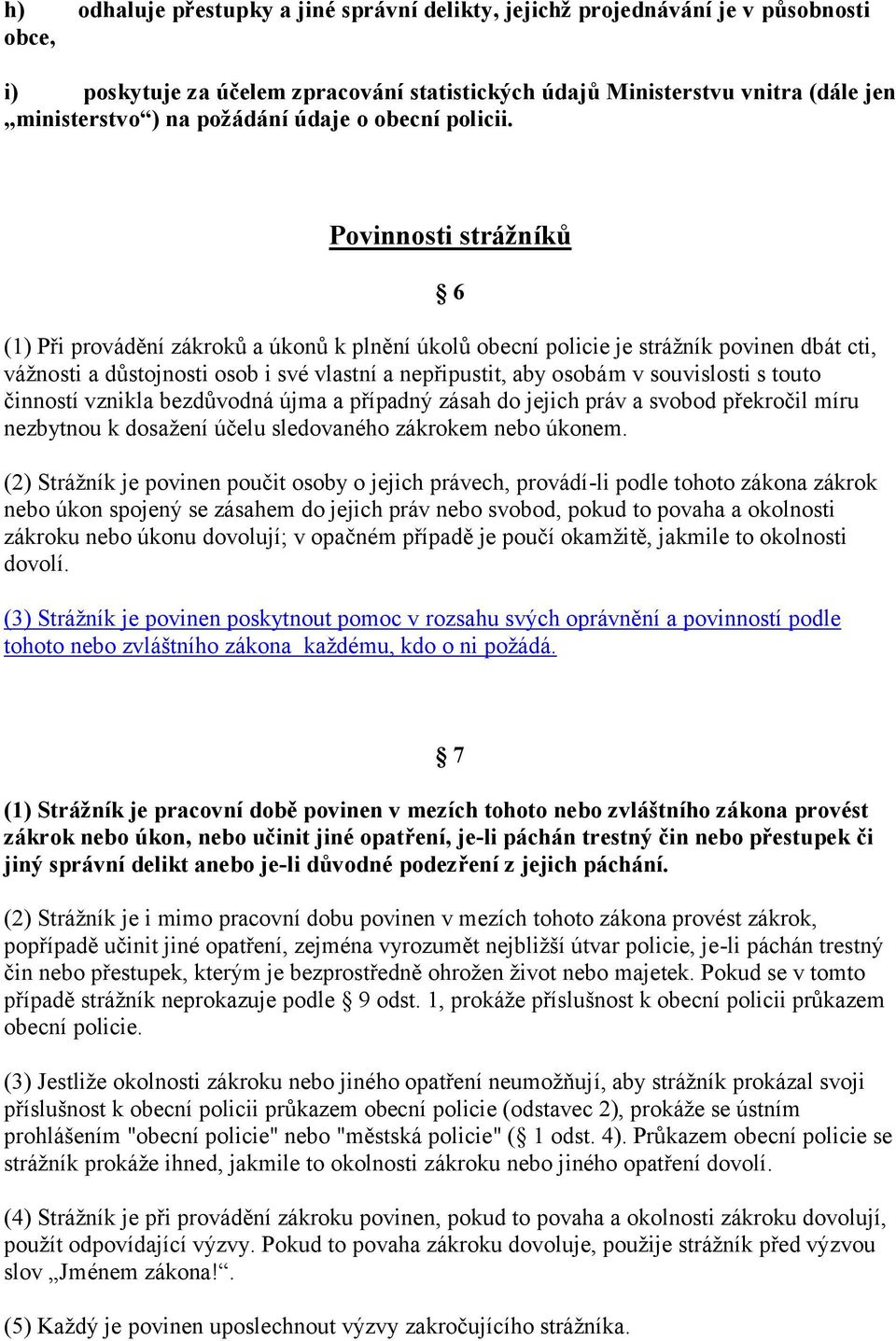 Povinnosti strážníků 6 (1) Při provádění zákroků a úkonů k plnění úkolů obecní policie je strážník povinen dbát cti, vážnosti a důstojnosti osob i své vlastní a nepřipustit, aby osobám v souvislosti