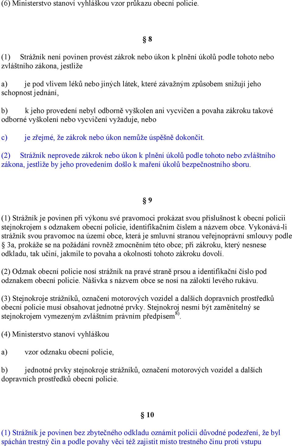 jednání, b) k jeho provedení nebyl odborně vyškolen ani vycvičen a povaha zákroku takové odborné vyškolení nebo vycvičení vyžaduje, nebo c) je zřejmé, že zákrok nebo úkon nemůže úspěšně dokončit.