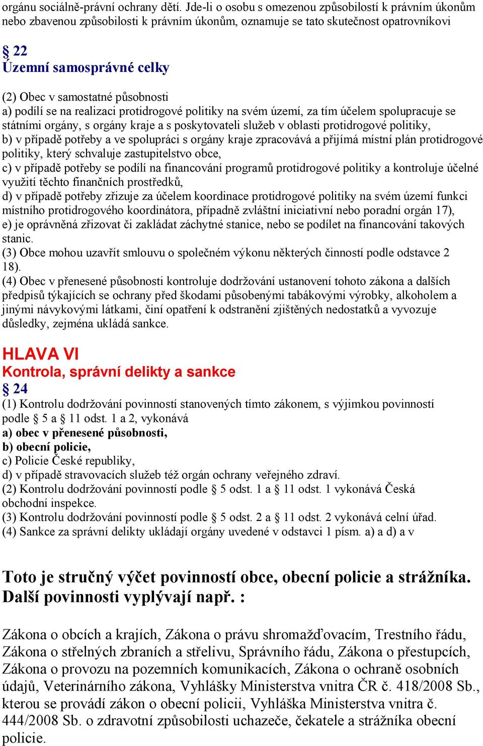 působnosti a) podílí se na realizaci protidrogové politiky na svém území, za tím účelem spolupracuje se státními orgány, s orgány kraje a s poskytovateli služeb v oblasti protidrogové politiky, b) v