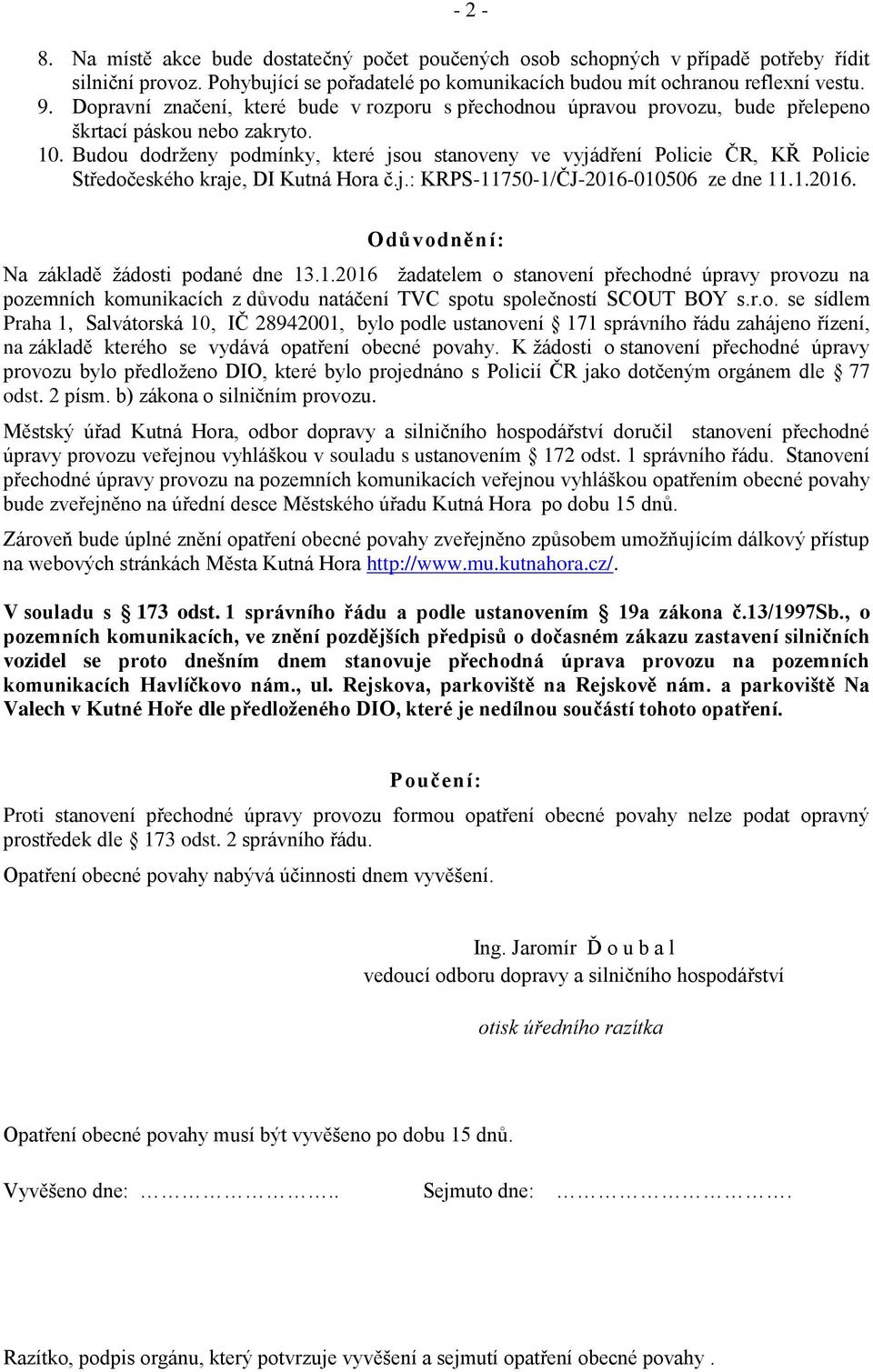 Budou dodrženy podmínky, které jsou stanoveny ve vyjádření Policie ČR, KŘ Policie Středočeského kraje, DI Kutná Hora č.j.: KRPS-11750-1/ČJ-2016-010506 ze dne 11.1.2016. Odůvodnění: Na základě žádosti podané dne 13.