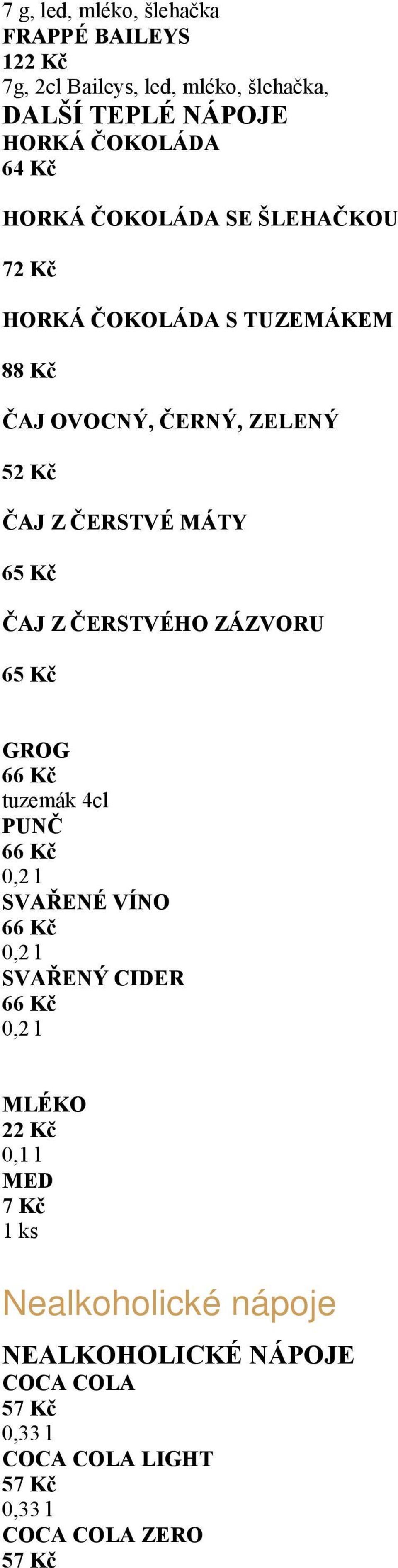 Z ČERSTVÉ MÁTY 65 Kč ČAJ Z ČERSTVÉHO ZÁZVORU 65 Kč GROG tuzemák 4cl PUNČ SVAŘENÉ VÍNO SVAŘENÝ CIDER MLÉKO 22 Kč 0,1 l