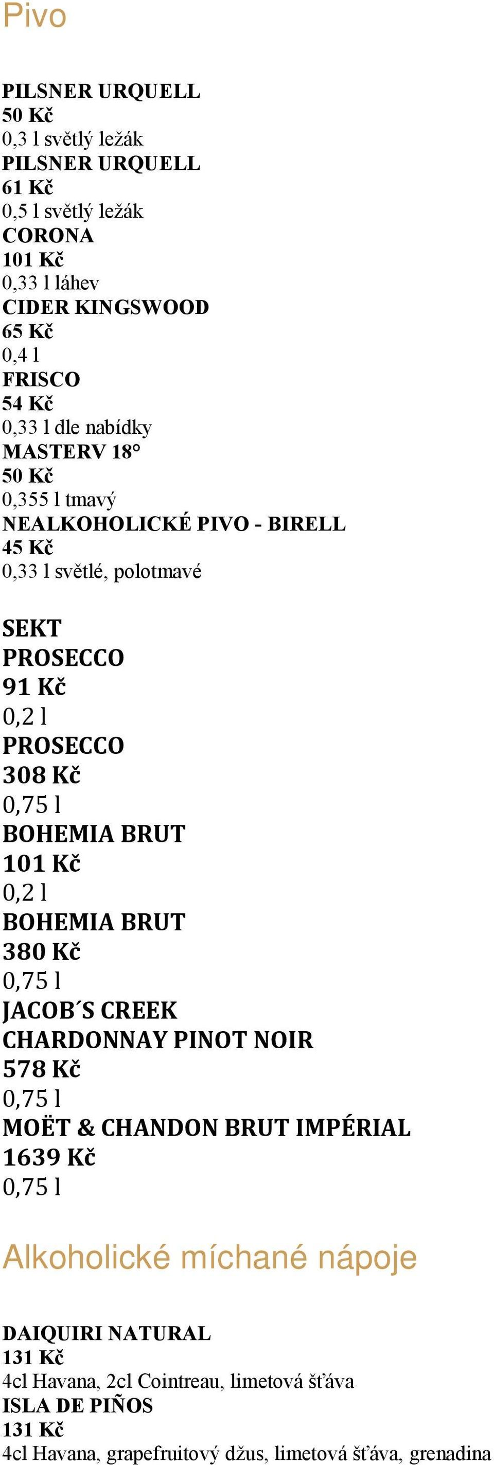 0,75 l BOHEMIA BRUT 101 Kč BOHEMIA BRUT 380 Kč 0,75 l JACOB S CREEK CHARDONNAY PINOT NOIR 578 Kč 0,75 l MOËT & CHANDON BRUT IMPÉRIAL 1639 Kč 0,75 l