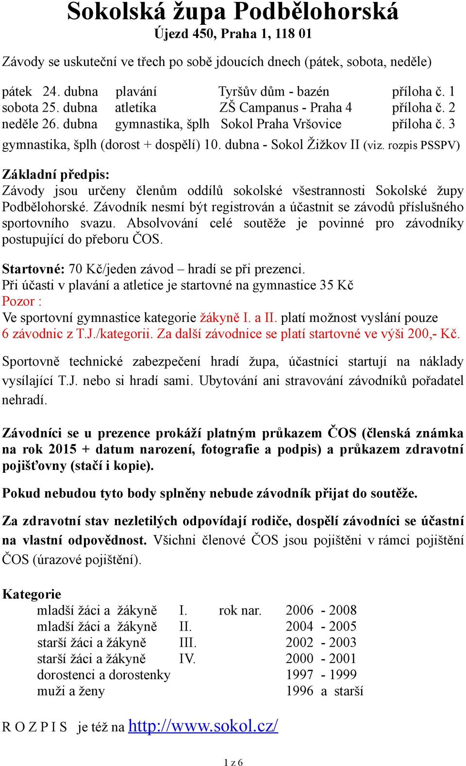 rozpis PSSPV) Základní předpis: Závody jsou určeny členům oddílů sokolské všestrannosti Sokolské župy Podbělohorské. Závodník nesmí být registrován a účastnit se závodů příslušného sportovního svazu.