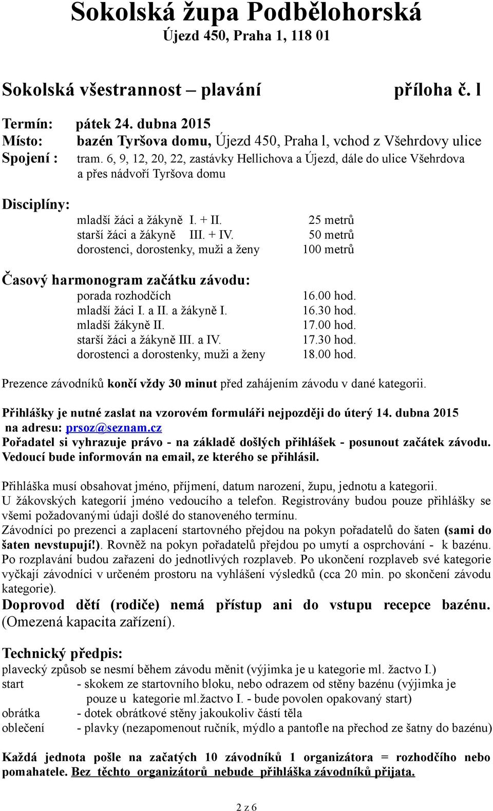 50 metrů dorostenci, dorostenky, muži a ženy 100 metrů Časový harmonogram začátku závodu: porada rozhodčích mladší žáci I. a II. a žákyně I. mladší žákyně II. starší žáci a žákyně III. a IV.