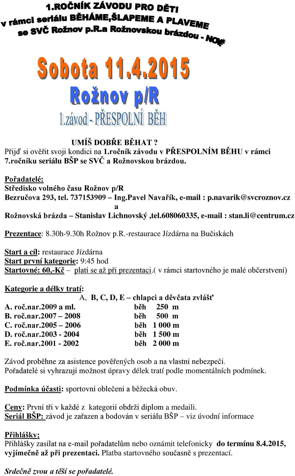 cz Prezentce: 8.30h-9.30h Rožnov p.r.-resturce Jízdárn n Bučiskách Strt cíl: resturce Jízdárn Strt první ktegorie: 9:45 hod Strtovné: 60,-Kč pltí se ž při prezentci.