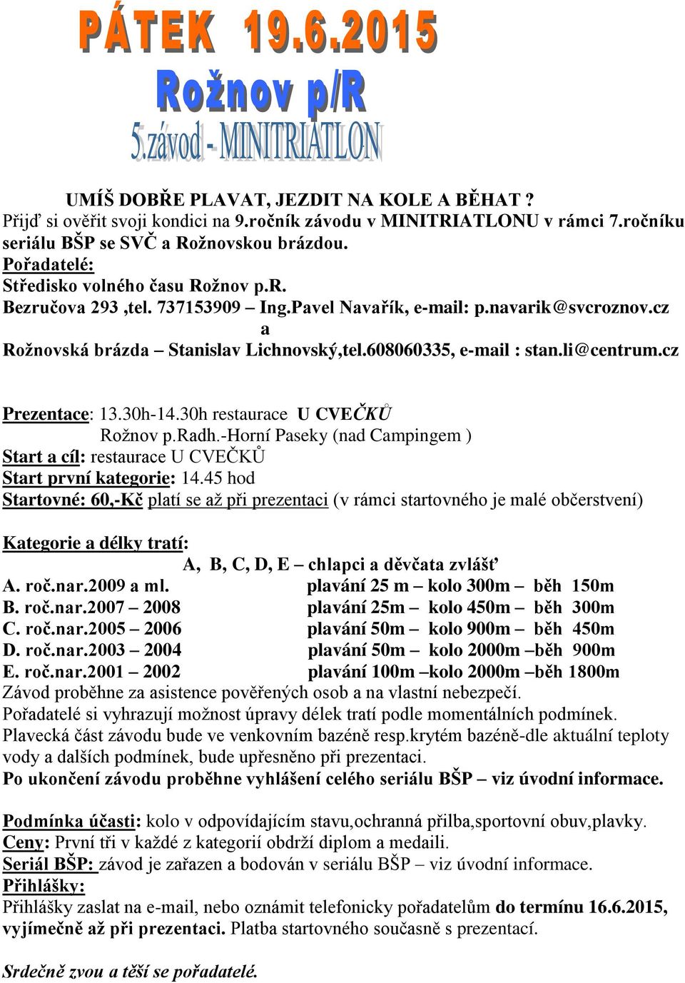 cz Prezentce: 13.30h-14.30h resturce U CVEČKŮ Rožnov p.rdh.-horní Pseky (nd Cmpingem ) Strt cíl: resturce U CVEČKŮ Strt první ktegorie: 14.