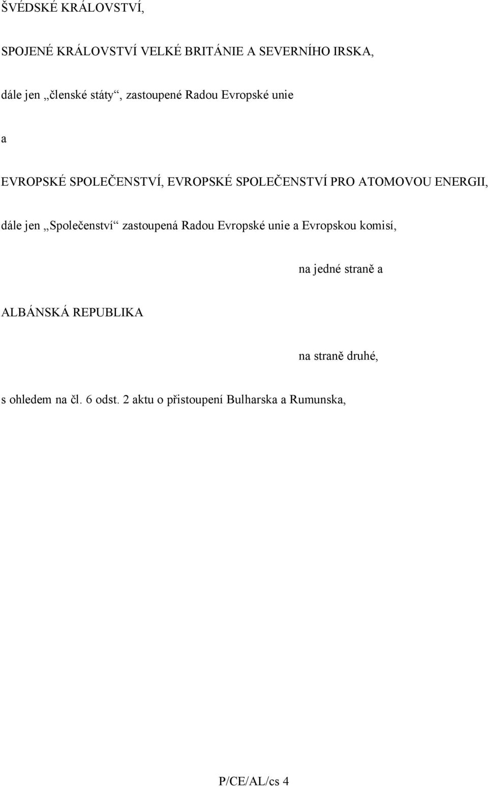 dále jen Společenství zastoupená Radou Evropské unie a Evropskou komisí, na jedné straně a ALBÁNSKÁ