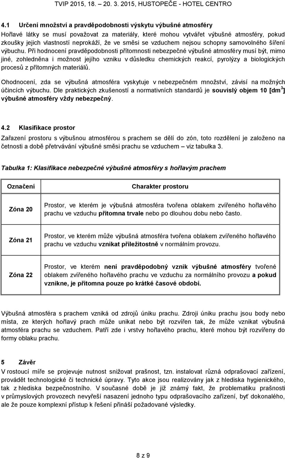 Při hodnocení pravděpodobnosti přítomnosti nebezpečné výbušné atmosféry musí být, mimo jiné, zohledněna i možnost jejího vzniku v důsledku chemických reakcí, pyrolýzy a biologických procesů z