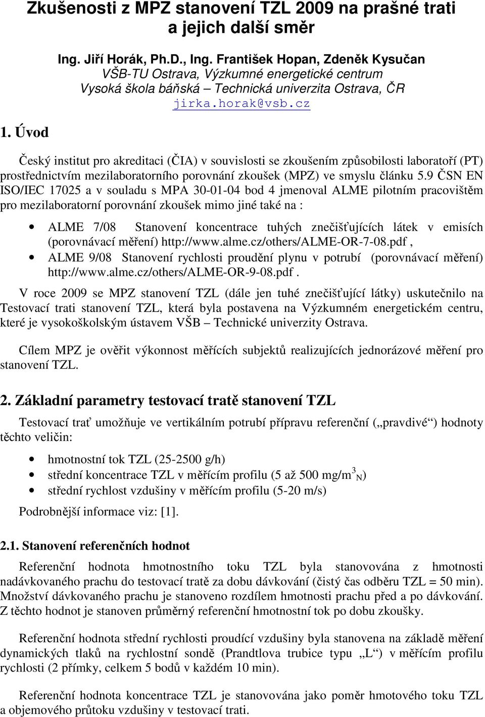 cz Český institut pro akreditaci (ČIA) v souvislosti se zkoušením způsobilosti laboratoří (PT) prostřednictvím mezilaboratorního porovnání zkoušek (MPZ) ve smyslu článku 5.