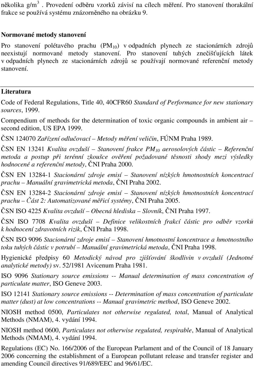 Pro stanovení tuhých znečišťujících látek v odpadních plynech ze stacionárních zdrojů se používají normované referenční metody stanovení.