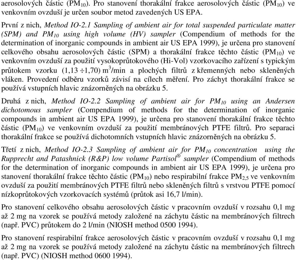 EPA 1999), je určena pro stanovení celkového obsahu aerosolových částic (SPM) a thorakální frakce těchto částic (PM 10 ) ve venkovním ovzduší za použití vysokoprůtokového (Hi-Vol) vzorkovacího