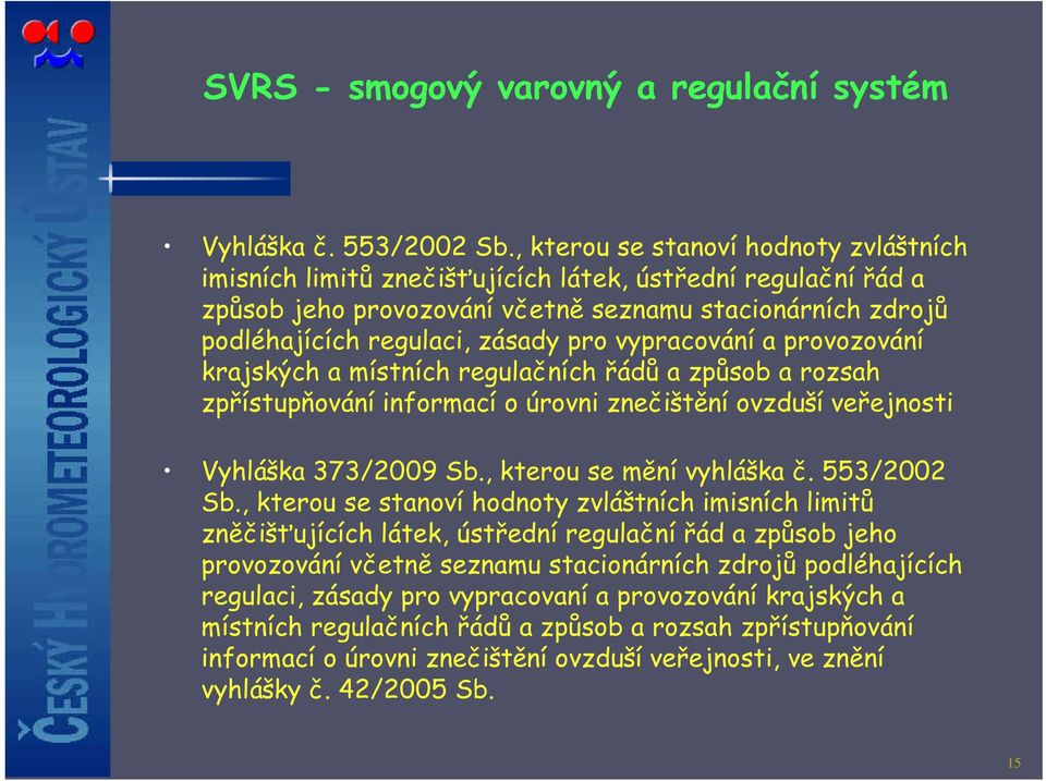 vypracování a provozování krajských a místních regulačních řádů a způsob a rozsah zpřístupňování informací o úrovni znečištění ovzduší veřejnosti Vyhláška 373/2009 Sb., kterou se mění vyhláška č.