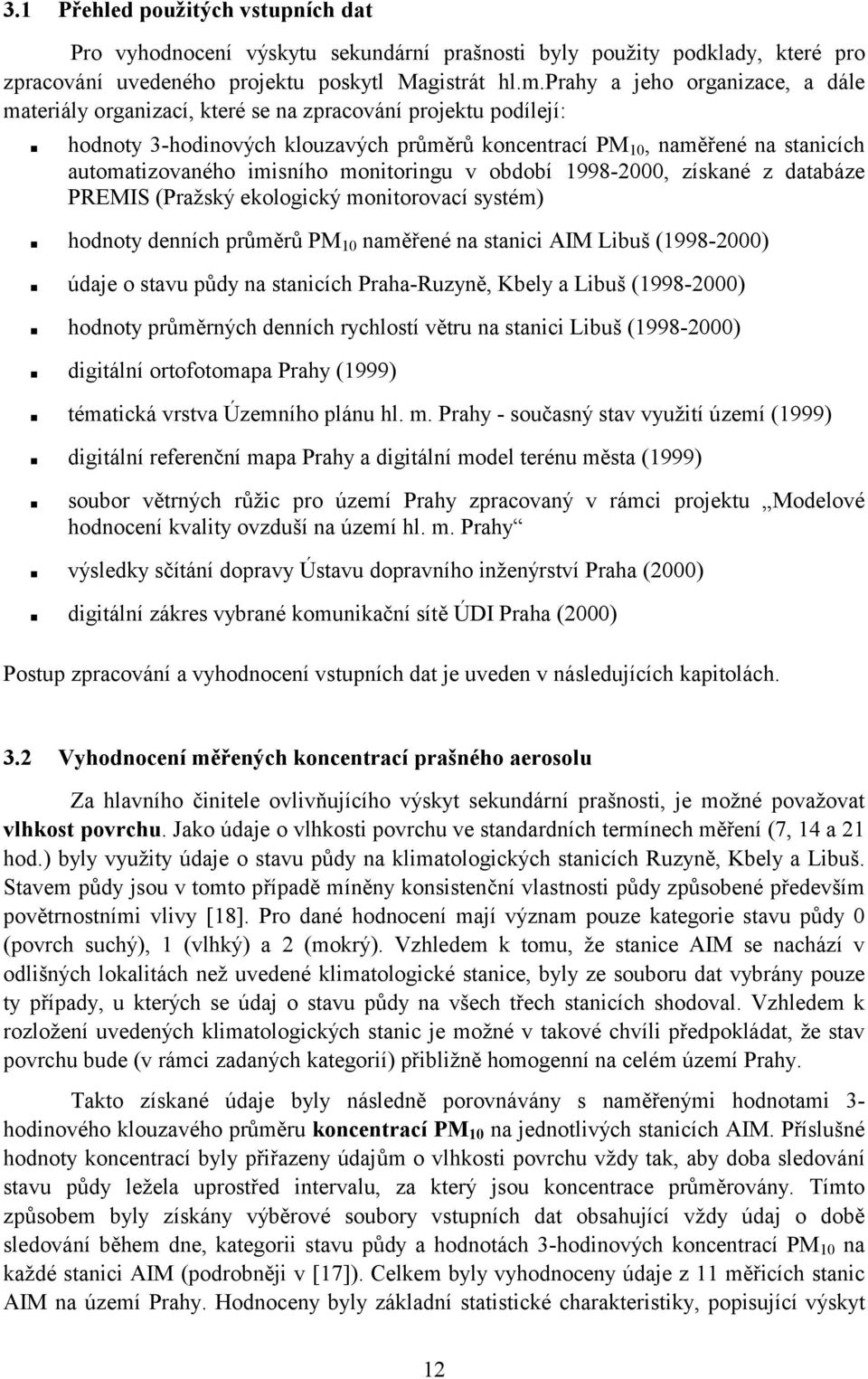 imisního monitoringu v období 1998-2000, získané z databáze PREMIS (Pražský ekologický monitorovací systém) hodnoty denních průměrů PM 10 naměřené na stanici AIM Libuš (1998-2000) údaje o stavu půdy