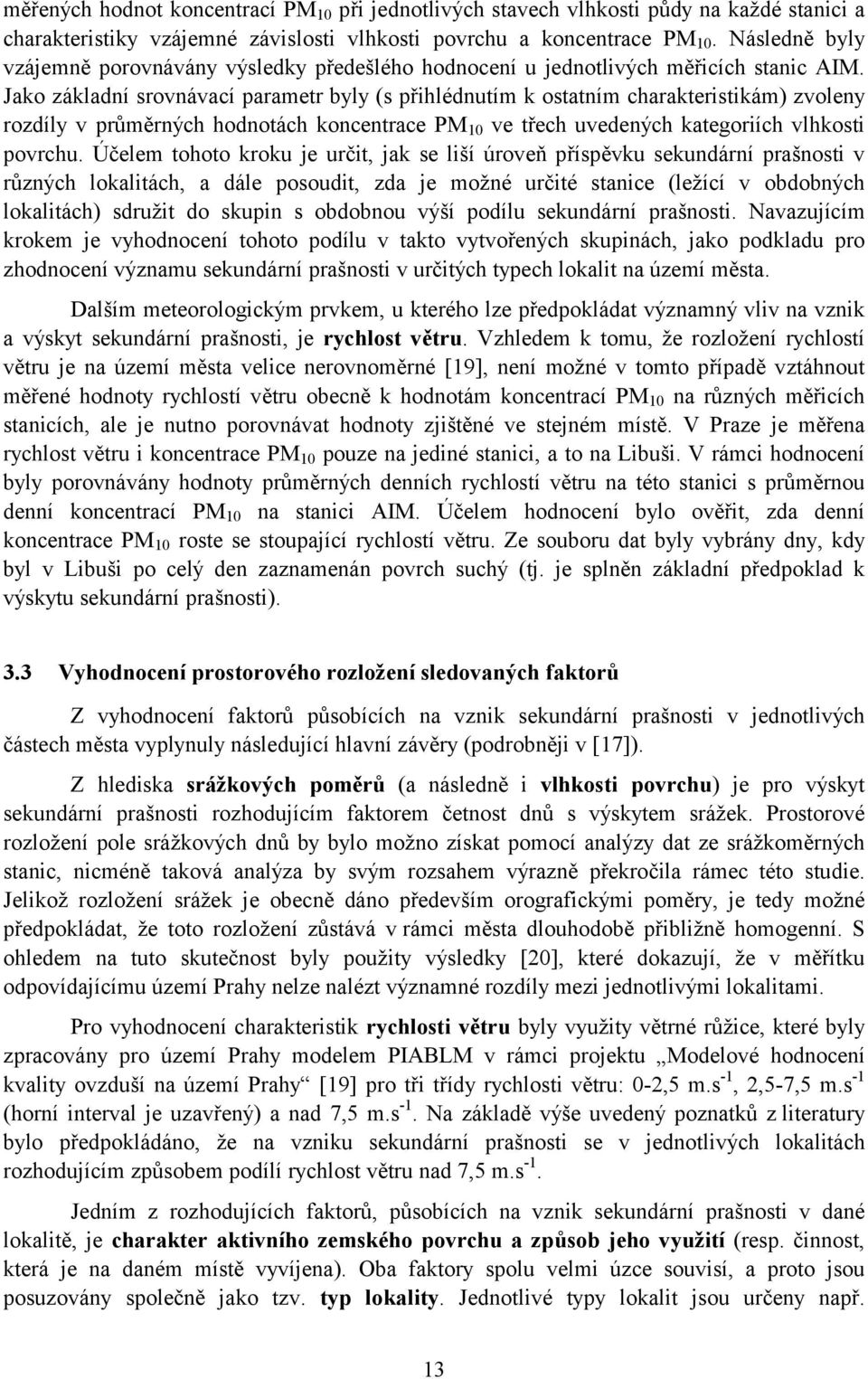 Jako základní srovnávací parametr byly (s přihlédnutím k ostatním charakteristikám) zvoleny rozdíly v průměrných hodnotách koncentrace PM 10 ve třech uvedených kategoriích vlhkosti povrchu.