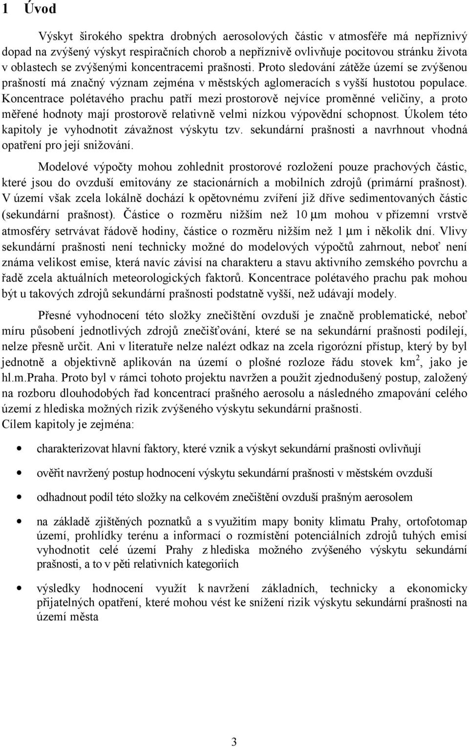 Koncentrace polétavého prachu patří mezi prostorově nejvíce proměnné veličiny, a proto měřené hodnoty mají prostorově relativně velmi nízkou výpovědní schopnost.